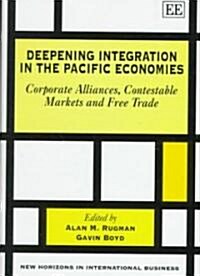 Deepening Integration in the Pacific Economies : Corporate Alliances, Contestable Markets and Free Trade (Hardcover)