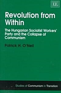 Revolution from Within : The Hungarian Socialist Workers Party and the Collapse of Communism (Hardcover)