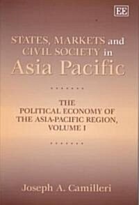 States, Markets and Civil Society in Asia-Pacific : The Political Economy of the Asia-Pacific Region, Volume I (Hardcover)