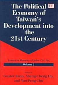 The Political Economy of Taiwans Development into the 21st Century : Essays in Memory of John C.H. Fei, Volume 2 (Hardcover)
