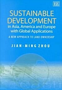 Sustainable Development in Asia, America and Europe with Global Applications : A New Approach to Land Ownership (Hardcover)