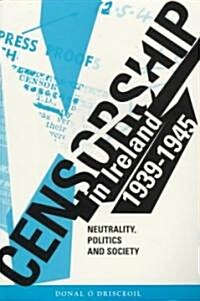 Censorship in Ireland 1939-1945: Neutrality, Politics and Society (Paperback)