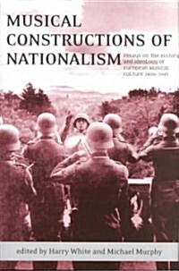 Musical Constructions of Nationalism: Essays on the History and Ideology of European Musical Culture 1800-1945 (Paperback)