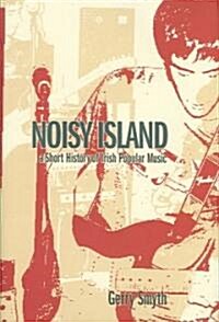 Noisy Island: A Critical History of Irish Rock Music (Hardcover)