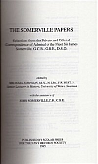 The Somerville Papers : Selections from the Private and Official Correspondence of Admiral of the Fleet Sir James Somerville, GCB, GBE, DSO (Hardcover)