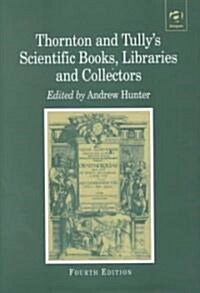 Thornton and Tullys Scientific Books, Libraries and Collectors : A Study of Bibliography and the Book Trade in Relation to the History of Science (Hardcover, 4 ed)