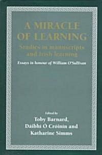 ‘A Miracle of Learning’ : Studies in Manuscripts and Irish Learning: Essays in Honour of William O’Sullivan (Hardcover)