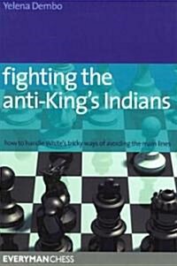 Fighting the Anti-Kings Indians : How to Handle Whites Tricky Ways of Avoiding the Main Lines (Paperback)