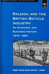 Raleigh and the British Bicycle Industry : An Economic and Business History, 1870–1960 (Hardcover)