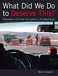 What Did We Do to Deserve This? : Palestinian Life Under Occupation in the West Bank (Hardcover)