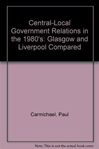 Central-local government relations in the 1980s : glasgow and liverpool compared