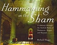 Hammaming in the Sham : A Journey Through the Turkish Baths of Damascus, Aleppo and Beyond (Hardcover)