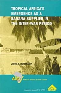 Tropical Africas Emergence As a Banana Supplier in the Inter-War Period (Paperback)