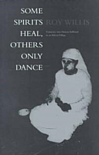 Some Spirits Heal, Others Only Dance : A Journey into Human Selfhood in an African Village (Paperback)