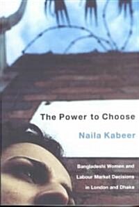 The Power to Choose : Bangladeshi Women and Labour Market Decisions in London and Dhaka (Paperback)