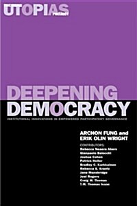 Deepening Democracy : Institutional Innovations in Empowered Participatory Governance (Paperback)