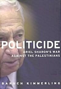 Politicide : Ariel Sharons War Against the Palestinians (Hardcover)