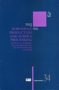 Downhole Production and Subsea Processing : Technical, Business, and Environmental Solutions for the Industry (Hardcover)
