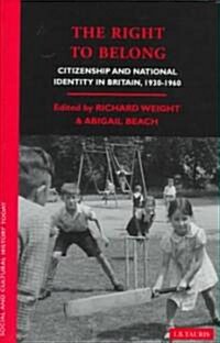 The Right to Belong : Citizenship and National Identity in Britain, 1930-60 (Hardcover)