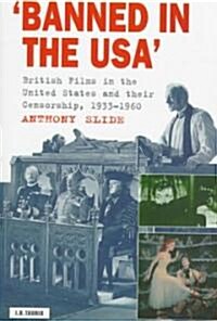 Banned in the U.S.A. : British Films in the United States and Their Censorship, 1933-1960 (Hardcover)