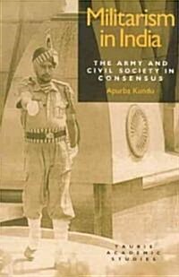 Militarism in India : Army and Civil Society in Consensus (Hardcover)