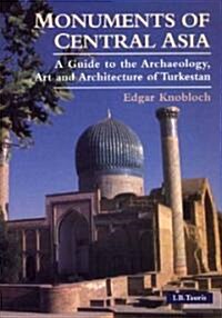 Monuments of Central Asia : A Guide to the Archaeology, Art and Architecture of Turkestan (Paperback)