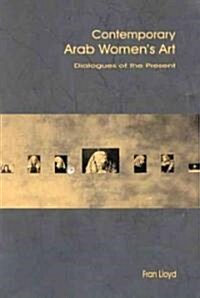 Contemporary Arab Womens Art : Dialogues of the Present (Paperback)