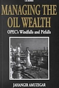 Managing the Oil Wealth : OPECs Windfalls and Pitfalls (Hardcover)
