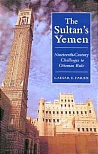 The Sultans Yemen : 19th Century Challenges to Ottoman Rule (Hardcover)