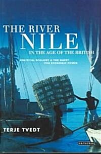 The River Nile in the Age of the British : Political Ecology and the Quest for Economic Power (Hardcover)