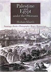 Palestine and Egypt Under the Ottomans : Paintings, Books, Photographs, Maps and Manuscripts (Hardcover)