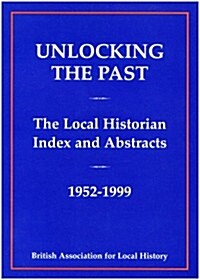 Unlocking the Past : The Local Historian Index and Abstracts 1952-1999 (Paperback, UK ed.)