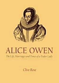 Alice Owen: The Life, Marriage and Times of a Tudor Lady (Paperback)