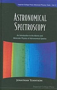 Astronomical Spectroscopy: An Introduction To The Atomic And Molecular Physics Of Astronomical Spectra (Hardcover)