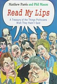 Read My Lips : A Treasury of the Things Politicians Wish They Hadnt Said (Hardcover)