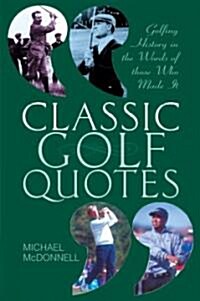 Classic Golf Quotes : Golfing History in the Words of Those Who Made It (Paperback)