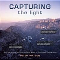 Capturing the Light : An Inspirational and Instructional Guide to Landscape Photography (Paperback)