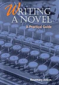 Writing a Novel : A Practical Guide (Paperback)