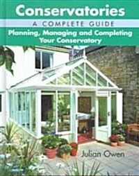 Conservatories, A Complete Guide : Planning, Managing and Completing Your Conservatory (Hardcover)