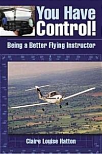 You Have Control! Being a Better Flying Instructor (Paperback)