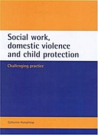 Social Work, Domestic Violence and Child Protection : Challenging Practice (Paperback)