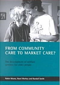 From Community Care to Market Care? : The Development of Welfare Services for Older People (Paperback)
