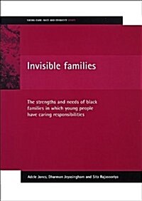 Invisible Families : The Strengths and Needs of Black Families in Which Young People Have Caring Responsibilities (Paperback)