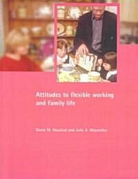 Attitudes to Flexible Working and Family Life (Paperback)