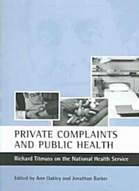Private Complaints and Public Health : Richard Titmuss on the National Health Service (Paperback)