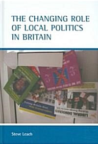 The Changing Role of Local Politics in Britain (Hardcover)