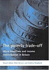 The Poverty Trade-off : Work Incentives and Income Redistribution in Britain (Paperback)