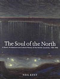 The Soul of the North : A Social, Architectural and Cultural History of the Nordic Countries,1700-1940 (Paperback)