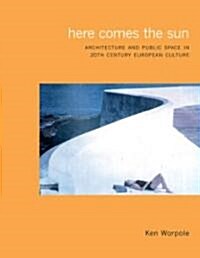 Here Comes the Sun : Architecture and Public Space in Twentieth-Century European Culture (Paperback)