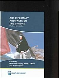 Aid, Diplomacy and Facts on the Ground : The Case of Palestine (Hardcover)